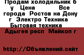 Продам холодильник б/у › Цена ­ 2 500 - Все города, Ростов-на-Дону г. Электро-Техника » Бытовая техника   . Адыгея респ.,Майкоп г.
